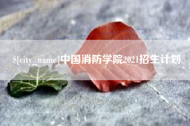 洛阳中国消防学院2021招生计划