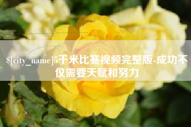 洛阳5千米比赛视频完整版-成功不仅需要天赋和努力