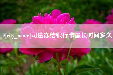 洛阳司法冻结银行卡最长时间多久
