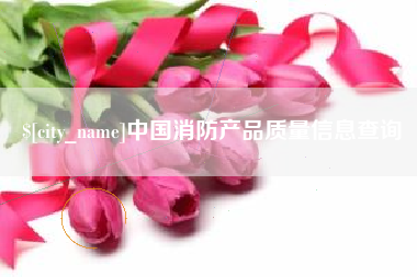 洛阳中国消防产品质量信息查询