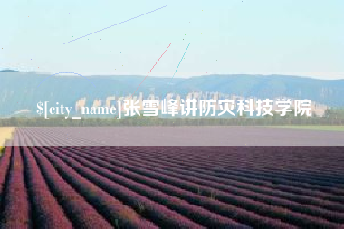 洛阳张雪峰讲防灾科技学院