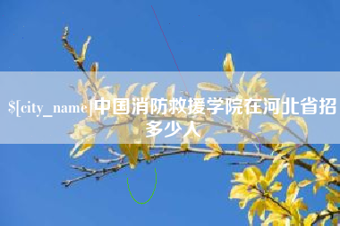 洛阳中国消防救援学院在河北省招多少人