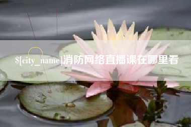 洛阳消防网络直播课在哪里看